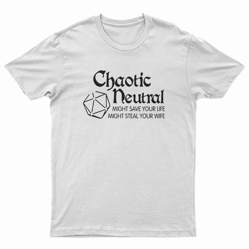 Chaotic Neutral Might Save Your Life Might Steal Your Wife T-Shirt