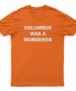 Columbus Was A Murderer T-Shirt