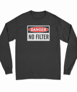 Danger No Filter Long Sleeve T-Shirt