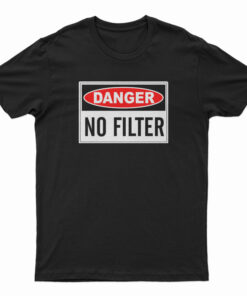 Danger No Filter T-Shirt