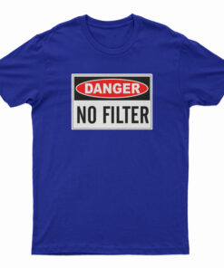 Danger No Filter T-Shirt