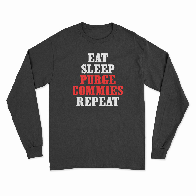 Eat Sleep Purge Commies Repeat Long Sleeve T-Shirt