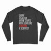 Every Disaster Movie Starts With Someone Ignoring A Scientist Long Sleeve T-Shirt