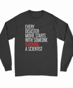 Every Disaster Movie Starts With Someone Ignoring A Scientist Long Sleeve T-Shirt