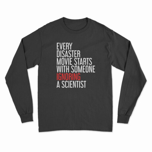 Every Disaster Movie Starts With Someone Ignoring A Scientist Long Sleeve T-Shirt