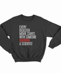 Every Disaster Movie Starts With Someone Ignoring A Scientist Sweatshirt