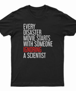 Every Disaster Movie Starts With Someone Ignoring A Scientist T-Shirt