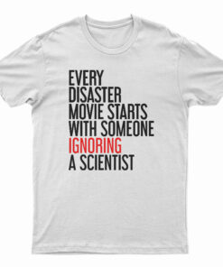 Every Disaster Movie Starts With Someone Ignoring A Scientist T-Shirt