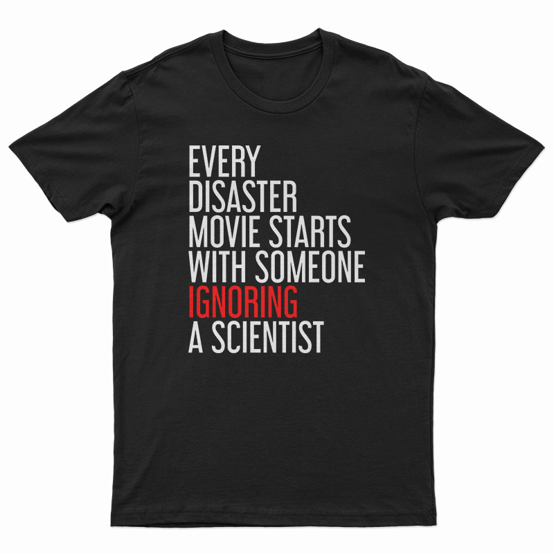 Every Disaster Movie Starts With Someone Ignoring A Scientist T-Shirt