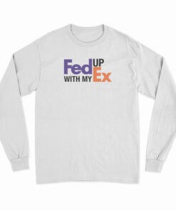 Feed Up With My Ex Long Sleeve T-Shirt