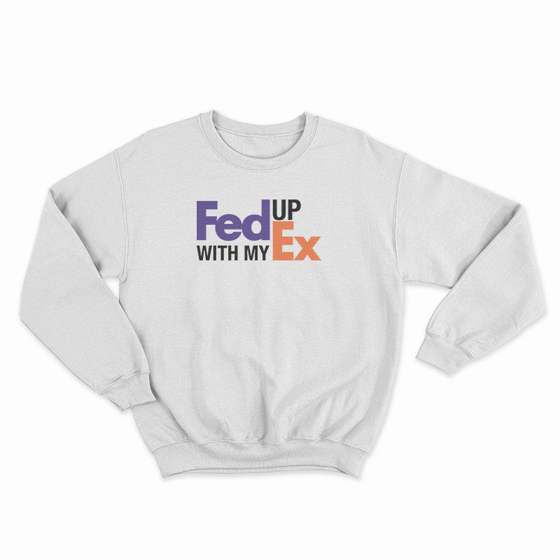 Feed Up With My Ex Sweatshirt