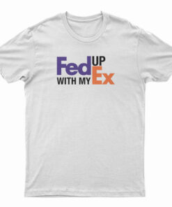 Feed Up With My Ex T-Shirt