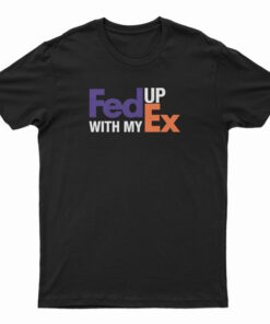 Feed Up With My Ex T-Shirt