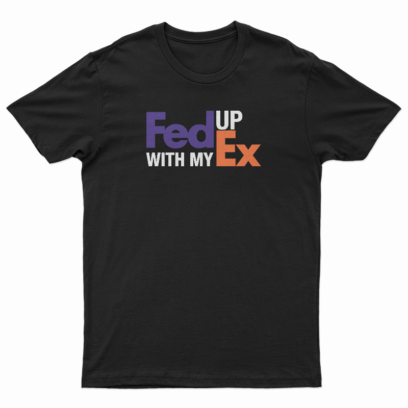Feed Up With My Ex T-Shirt