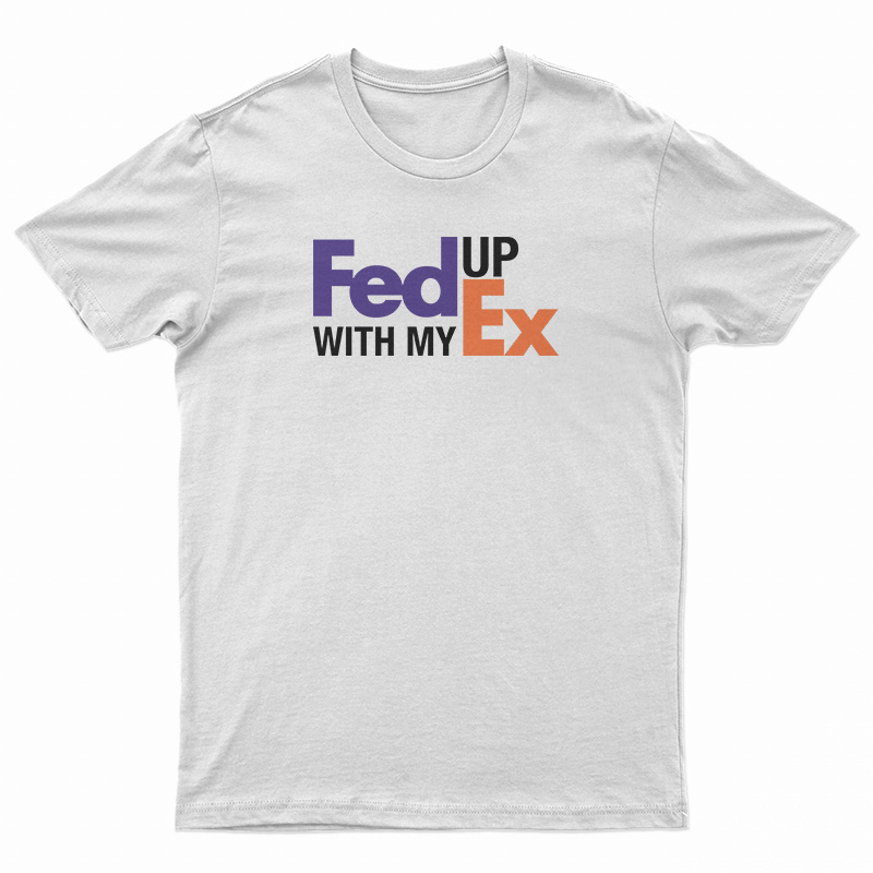 Feed Up With My Ex T-Shirt