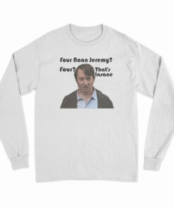 Four Naan Jeremy Four That's Insane Long Sleeve T-Shirt