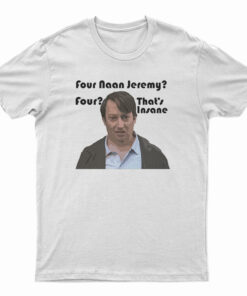 Four Naan Jeremy Four That's Insane T-Shirt