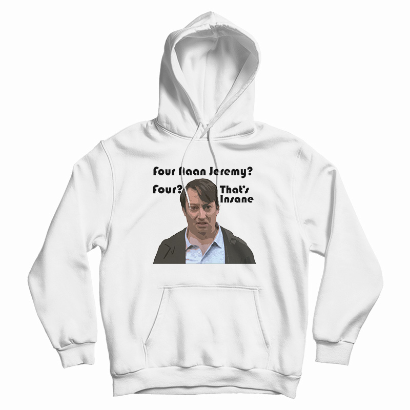 Four Naan Jeremy Four That's Insane Hoodie
