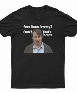 Four Naan Jeremy Four That's Insane T-Shirt