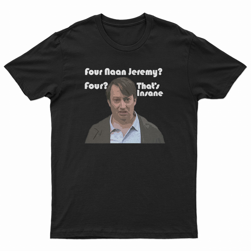 Four Naan Jeremy Four That's Insane T-Shirt
