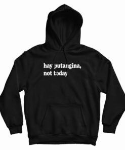 Hay Putangina Not Today Hoodie