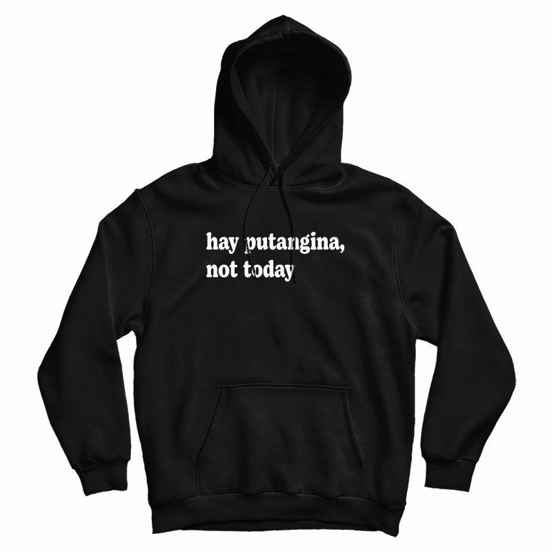 Hay Putangina Not Today Hoodie