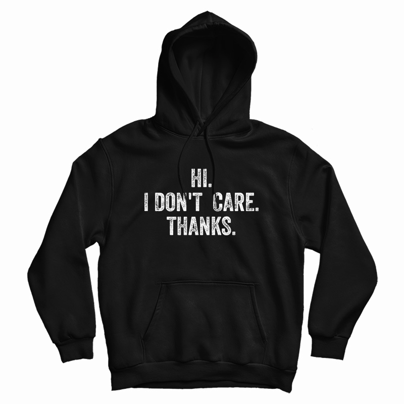 Hi I Don't Care Thanks Hoodie