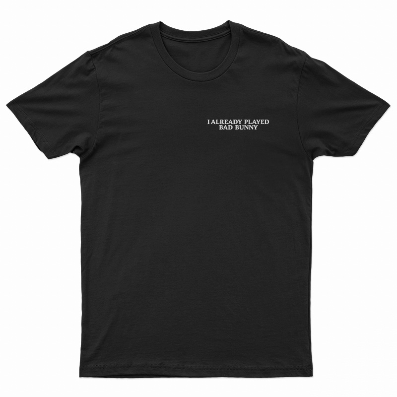 I Already Played Bad Bunny Ya Toque Bad Bunny T-Shirt