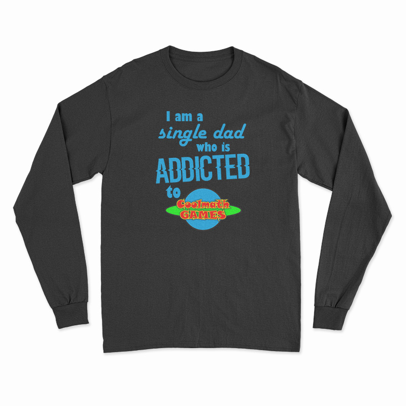 I Am A Single Dad Who Is Addicted To Cool Math Games Long Sleeve T-Shirt