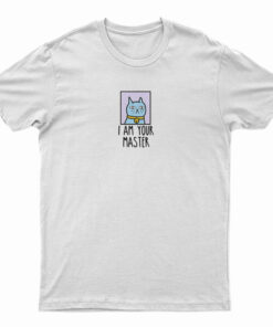 I Am Your Master Cat T-Shirt