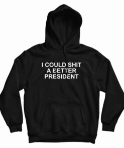 I Could Shit A Better President Hoodie