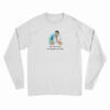 Oh I Don’t Drink Just Drugs For Me Thanks Long Sleeve T-Shirt
