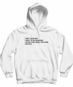 I Don't Need Sex I Want To Go Swimming Hoodie