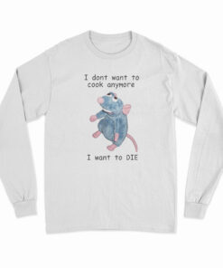 I Don't Want To Cook Anymore I Want To Die Long Sleeve T-Shirt
