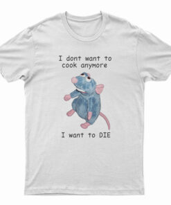 I Don't Want To Cook Anymore I Want To Die T-Shirt