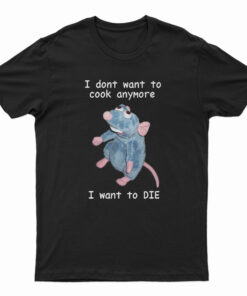 I Don't Want To Cook Anymore I Want To Die T-Shirt
