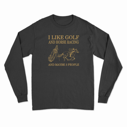 I Like Golf And Horse Racing Long Sleeve T-Shirt
