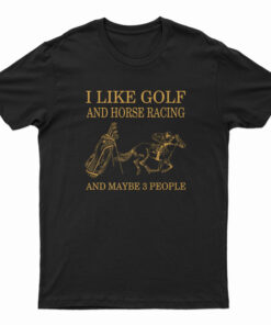 I Like Golf And Horse Racing T-Shirt