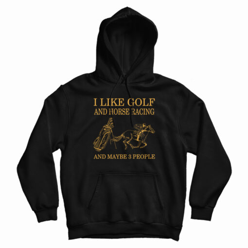 I Like Golf And Horse Racing Hoodie