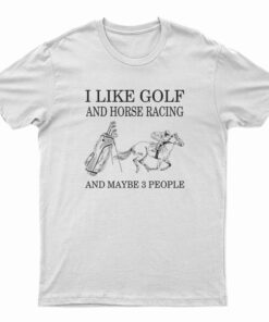 I Like Golf And Horse Racing T-Shirt
