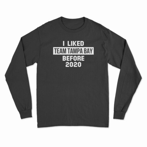I Liked Team Tampa Bay Before 2020 Long Sleeve T-Shirt