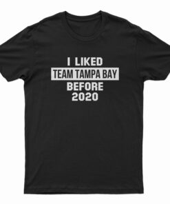 I Liked Team Tampa Bay Before 2020 T-Shirt