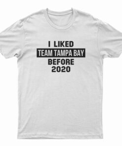 I Liked Team Tampa Bay Before 2020 T-Shirt