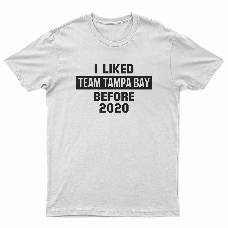 I Liked Team Tampa Bay Before 2020 T-Shirt