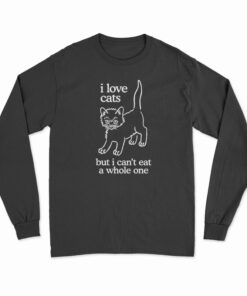 I Love Cats But I Can't Eat A Whole One Long Sleeve T-Shirt