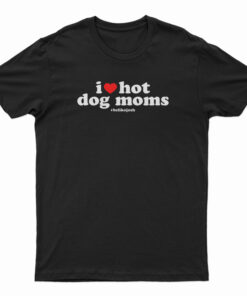 I Love Hot Dog Moms T-Shirt
