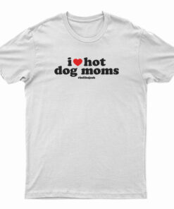 I Love Hot Dog Moms T-Shirt
