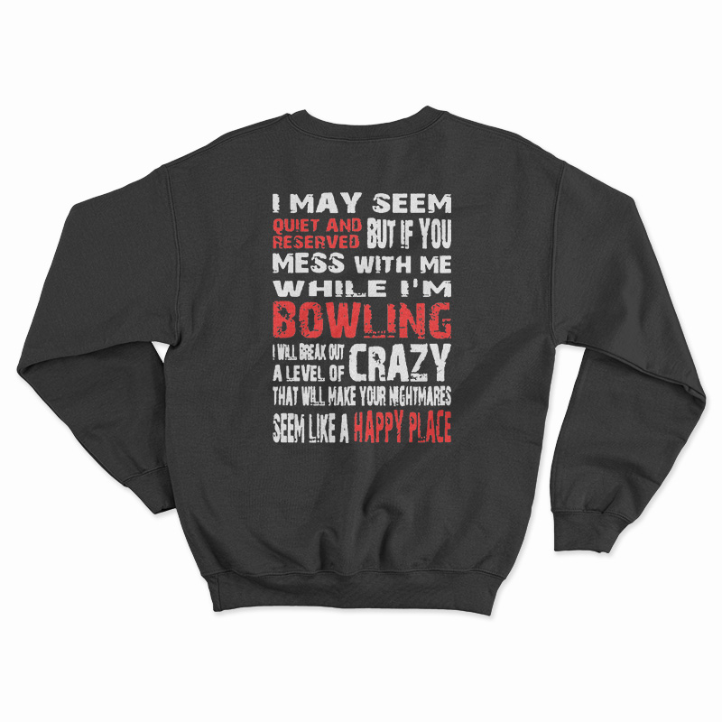 I May Seem Quiet And Reserved When I'm Bowling Sweatshirt
