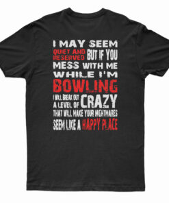 I May Seem Quiet And Reserved When I'm Bowling T-Shirt