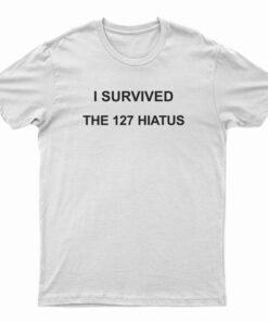I Survived The 127 Hiatus T-Shirt